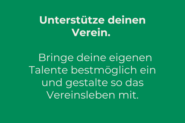 Text auf gr&uuml;nem Hintergrund: &bdquo;Unterst&uuml;tze deinen Verein. Bringe deine eigenen Talente bestm&ouml;glich ein und gestalte so das Vereinsleben mit.&ldquo;