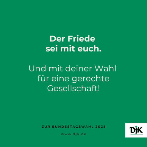 Gr&uuml;ne Grafik mit dem Text &bdquo;Der Friede sei mit euch. Und mit deiner Wahl f&uuml;r eine gerechte Gesellschaft! DJK, Bundestagswahl 2025."
