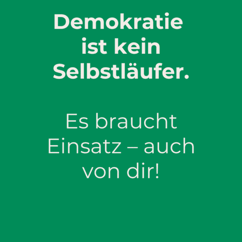 Text auf gr&uuml;nem Hintergrund: &bdquo;Demokratie ist kein Selbstl&auml;ufer. Es braucht Einsatz &ndash; auch von dir! Zur Bundestagswahl 2025.&ldquo;